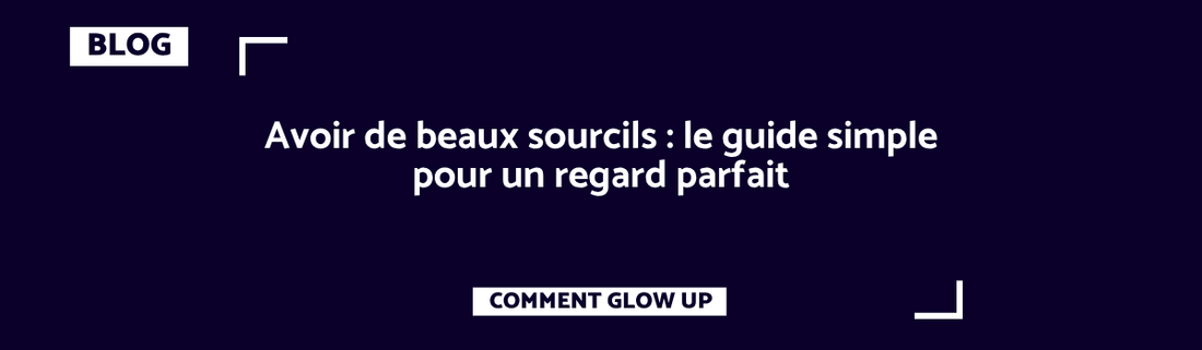 Avoir de beaux sourcils : le guide simple pour un regard parfait