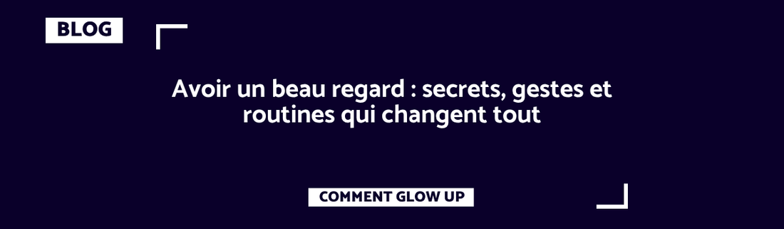 Avoir un beau regard : secrets, gestes et routines qui changent tout